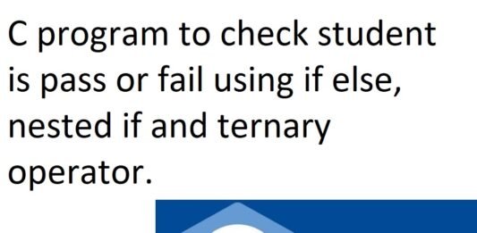 C program to check student is pass or fail using if else, nested if and ternary operator.